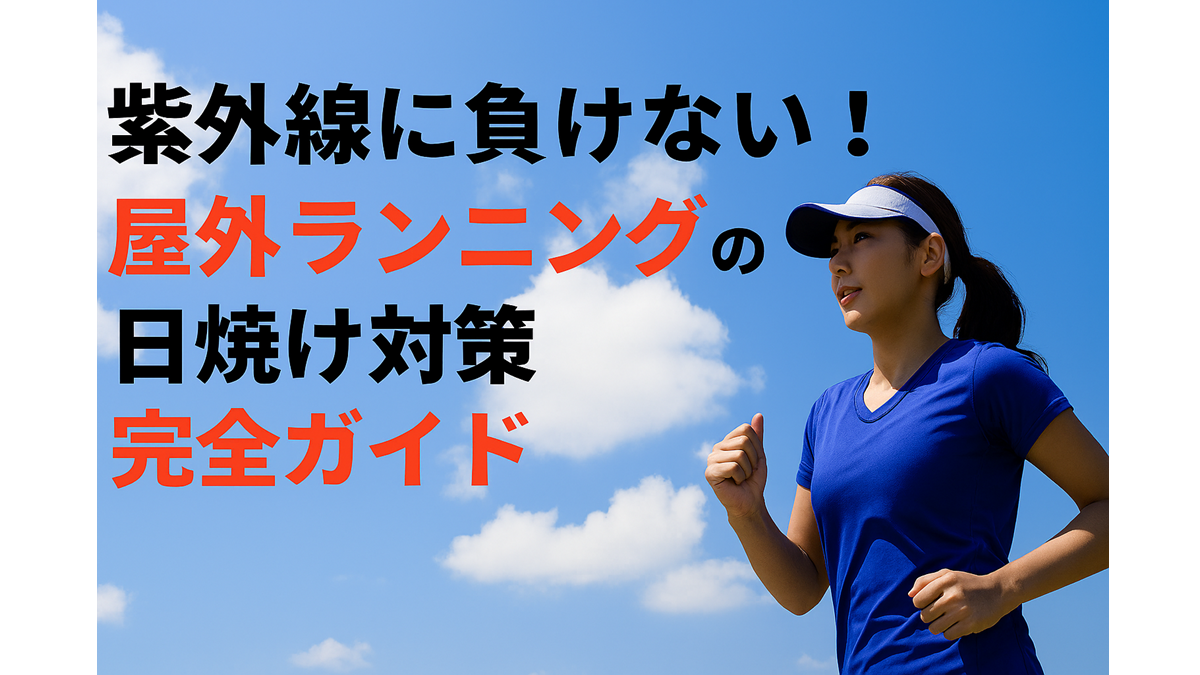 紫外線に負けない！屋外ランニングの日焼け対策完全ガイド